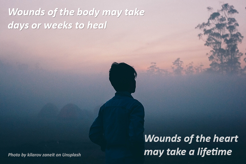 Wounds of the body may take days or weeks to heal. Wounds of the heart may take a lifetime.